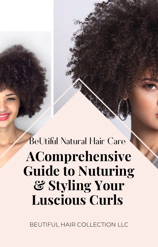BeUtiful Natural Hair Care: A comprehensive Guide to Nurturing & Styling Your Luscious Curls